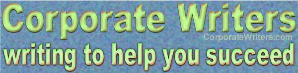 corporate writers, corporate writer, business writers, business writer, corporate communications, pr consultants, freelance writers, product reviewers, product literature, corporate brochures,company reports, marketing materials, direct mail, Ad Copy, copywriting, creative writing, reporting, sales letters, sales copy,client newsletters, researchers,copywriters, training manuals, user guides, business plans, business letters, editors